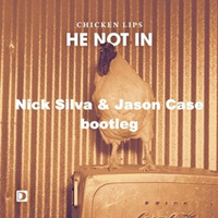 Chicken Lips - He Not In (Nick Silva &amp; Jason Case Bootleg) Free download by Nick Silva
