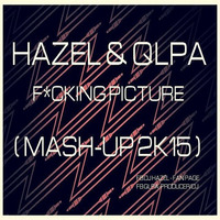 HAZEL &amp; QLPA - F*cking Picture (Mash-Up 2k15) by QLPA