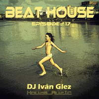 Beat House Episode #17 by Iván Glez