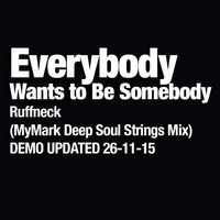 Everybody (Wants To Be Somebody) Ruffnecks (MyMark Deep Soul Strings Mix) Updated 25/11/15 by MyMark