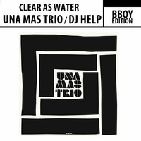 Una Mas Trio - Clear as Water (Dj Help Bboy Edit) by DJ HELP