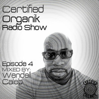 Certified Organik Radio Show Episode 4 by 'Wendel Calleb' by Certified Organik Records