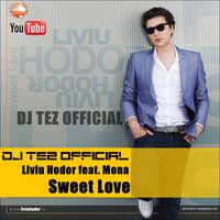 Liviu Hodor feat. Mona - Sweet Love ( DJ TEZ OFFICIAL MIX ) by DJ TEZ OFFICIAL