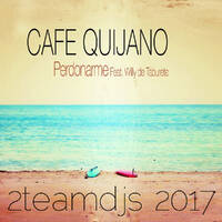 Cafe Quijano Feat Willy de Taburete - Perdonarme (2Teamdjs 2017) by 2Teamdjs