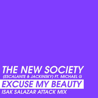 The New Society (Escalante &amp; Jackinsky) ft Michael G - Excuse My Beauty(Isak Salazar Attack Mix) by Isak Salazar