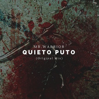 Mr.Warrior - Quieto Puto (Original Mix)[FREE DOWNLOAD] by Mr.Warrior