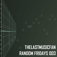 Random Fridays 003 by thelastmusicfan