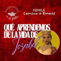 310. ¿Qué aprendemos de la vida de Jezabel? by Kehila Camino a Emaus