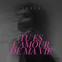 TU ES L'AMOUR DE MA VIE by FRNCS