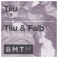 Tiiu & Faib - All Good Things / Be With Me (out now on BMTM)