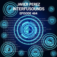 Javier Pérez - Interfusounds Episode 464 (August 04 2019) by Javier Pérez