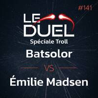 Le Duel #141 : Spéciale Troll (Batsolor VS Émilie Madsen) by Le Duel