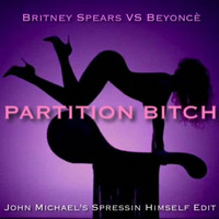 Britney Spears X Beyonce - Partition Bitch (John Michael's Spressin' Himself Mix) by John Michael Di Spirito