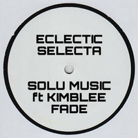 Solu Music Ft Kimblee - Fade (Eclectic Selecta Remix) by Eclectic Selecta