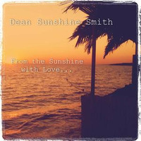 DJ DEAN SUNSHINE SMITH - FROM THE SUNSHINE WITH LOVE... by Dean Sunshine Smith