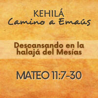 Mateo 11:7-30 | Descansando en la halajá de el Mesías by Kehila Camino a Emaus