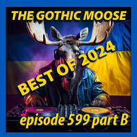 The Gothic Moose – Episode 599 part B – Best of 2024 by DJ Moose