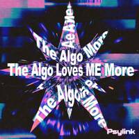 Psylink - The Algo Loves ME More by Psylink