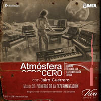 Atmósfera Cero — Edición 32 - Pioneros de la Experimentación | Jairo Guerrero | Opus 94 (IMER) | Agosto 10-2026 by Atmósfera Cero por Jairo Guerrero / Opus 94