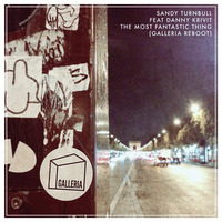 feat Danny Krivit - The Most Fantastic Thing (Galleria Reboot) Preview by Sandy Turnbull
