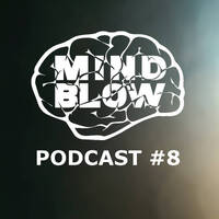 MIND BLOW Podcast #8 by MIND BLOW