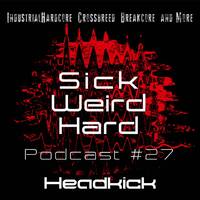 Sick-Weird-Hard - Podcast 27 | by Headkick by Sick - Weird - Hard
