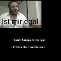 Kasim Akboga-Is mir Egal(X-Traxx Electronic Remix ) by X-Traxx