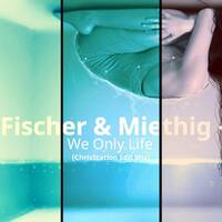 Fischer &amp; Miethig - We Only Life (ChrisStation Edit Mix) by Chris Station