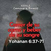 Juan 6:37-71| Comer de su carne y beber de su sangre. by Kehila Camino a Emaus