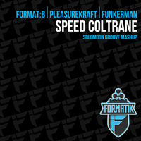 Format-B, Pleasurekraft ft. Funkerman - Speed Coltrane (Solomoon Groove Mashup) by Solomoon Groove