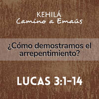 Lucas 3:1-14 | ¿Cómo demostrar el arrepentimiento? by Kehila Camino a Emaus