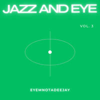 JAZZ AND EYE: VOLUME THREE by EYEMNOTADEEJAY