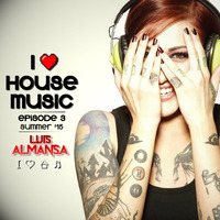 I Love House Music - Episode 3 by Luis Almansa