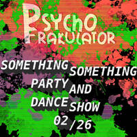 Something Something Party &amp; Dance Show 02/2026 by Psychofrakulator