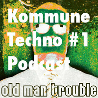 Old Man Trouble - Techno Kommune Podcast #1 by Old Man Trouble