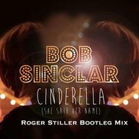 Bob Sinclar - Cinderella (She Said Her Name) (Roger Stiller Bootleg Mix) by Roger Stiller