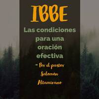 1 Juan 3:22 Las condiciones para una oracion efectiva, por Salomón Altamirano 12/10/17 by ibbbelive