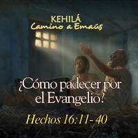 Hechos 16:11-40 | ¿Cómo padecer por el Evangelio? by Kehila Camino a Emaus