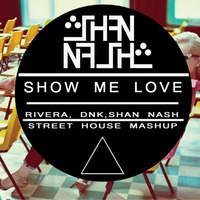 Show Me Love- Robbie Rivera vs DNK  ( Street House Mashup) by Shan Nash by Shan Nash