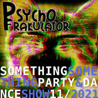 Something Something Party &amp; Dance Show 11/2021 by Psychofrakulator