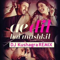 Ae Dil Hai Mushkil (Title Track) - DJ Kushagra Remix.mp3 by DJ Kushagra