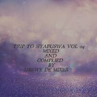 Trip To Siyabuswa Vol 04 Mixed and Complied By Mbewe De Mixer by Mbewe De Mixer