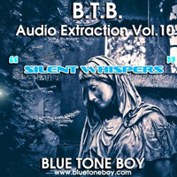 B.T.B. ~ Audio Extraction VOL 10 * Silent Whispers * by Blue Tone Boy