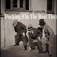 Smitty'Wit - Ducking (On The Real Tho) *downloadable* by Smitty'Wit