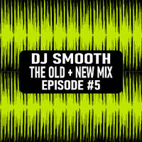 Dj Smooth - Old + New Mix - Epi. 5 by Dj Smooth