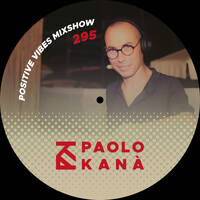 Positive Vibes Mixshow #295 by Paolo Kanà