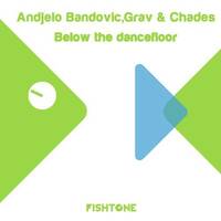 Andjelo Bandovic,GraV &amp; Chades-Below The Dancefloor(Out Now By Fishtone Records) by Andjelo Bandovic