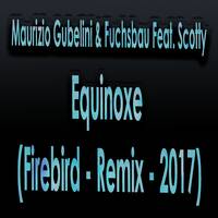 Maurizio Gubelini &amp; Fuchsbau Feat. Scotty - Equinoxe (Firebird - Remix - 2017) by Scotty