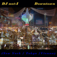 Downtown (New York/Tokyo/Vienna) by DJ not-I