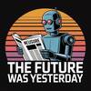 The Future Was Yesterday
